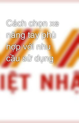 Cách chọn xe nâng tay phù hợp với nhu cầu sử dụng