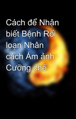 Cách để Nhận biết Bệnh Rối loạn Nhân cách Ám ảnh Cưỡng chế