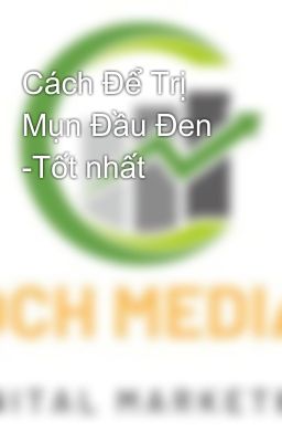 Cách Để Trị Mụn Đầu Đen -Tốt nhất