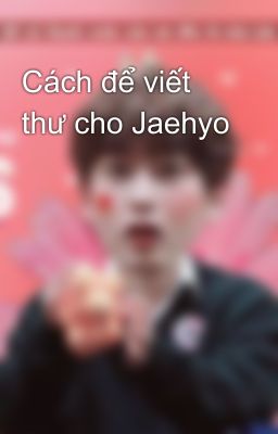 Cách để viết thư cho Jaehyo