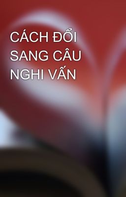 CÁCH ĐỔI SANG CÂU NGHI VẤN