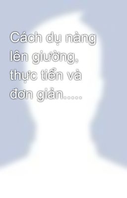 Cách dụ nàng lên giường, thực tiển và đơn giản.....