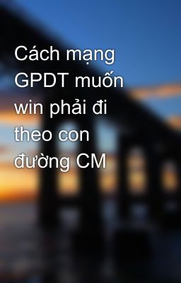 Cách mạng GPDT muốn win phải đi theo con đường CM