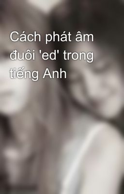 Cách phát âm đuôi 'ed' trong tiếng Anh