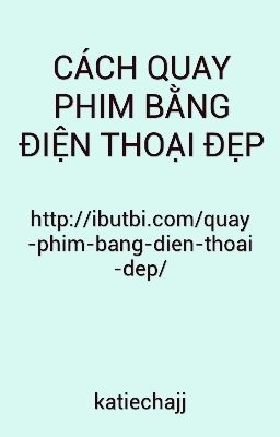 CÁCH QUAY PHIM BẰNG ĐIỆN THOẠI ĐẸP