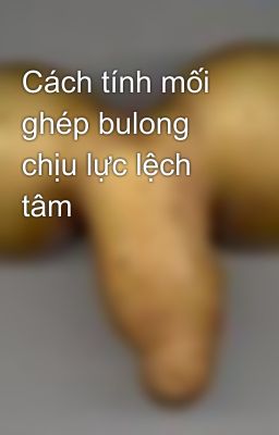 Cách tính mối ghép bulong chịu lực lệch tâm