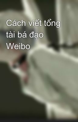 Cách viết tổng tài bá đạo Weibo