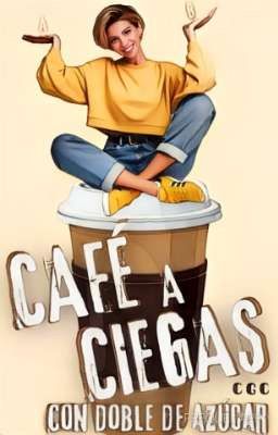 CAFÉ A CIEGAS, con doble de azúcar. 