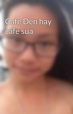 Cafe Den hay cafe sua