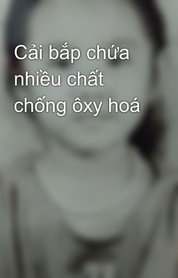 Cải bắp chứa nhiều chất chống ôxy hoá