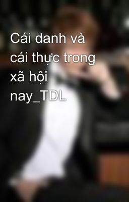 Cái danh và cái thực trong xã hội nay_TDL