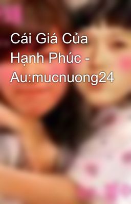 Cái Giá Của Hạnh Phúc - Au:mucnuong24