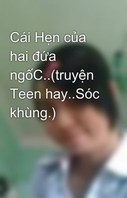 Cái Hẹn của hai đứa ngốC..(truyện Teen hay..Sóc khùng.)