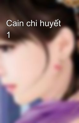 Cain chi huyết 1