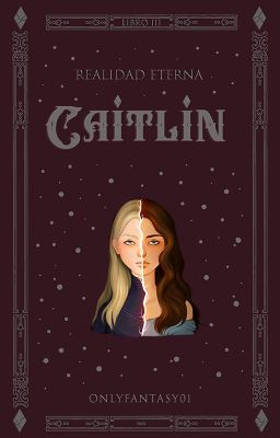 CAITLIN | LIBRO III ~ Realidad Eterna