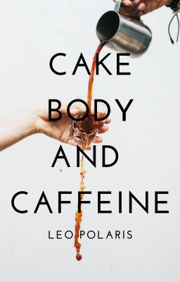 Cake, Body, And Caffeine