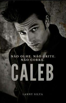 Caleb - Não olhe. Não grite. Não corra. 