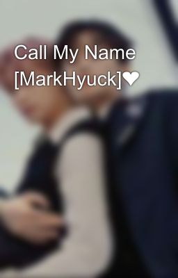 Call My Name [MarkHyuck]❤️