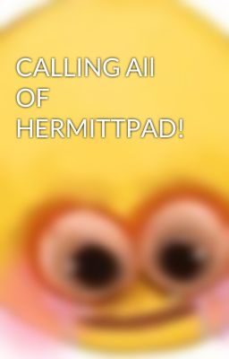 CALLING All OF HERMITTPAD!