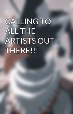 CALLING TO ALL THE ARTISTS OUT THERE!!!