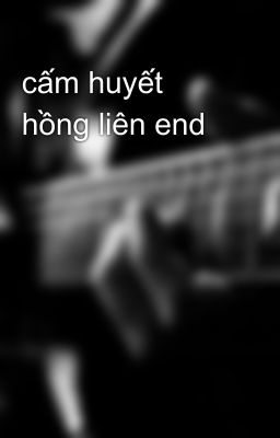 cấm huyết hồng liên end