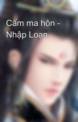 Cấm ma hôn - Nhập Loạn