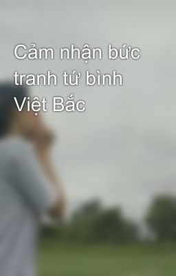 Cảm nhận bức tranh tứ bình Việt Bắc