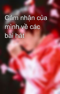 Cảm nhận của mình về các bài hát