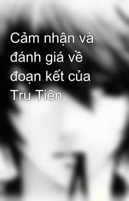 Cảm nhận và đánh giá về đoạn kết của Tru Tiên