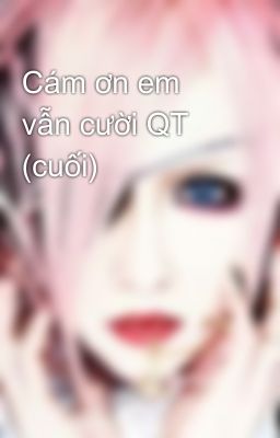 Cám ơn em vẫn cười QT (cuối)