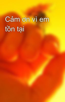 Cảm ơn vì em tồn tại