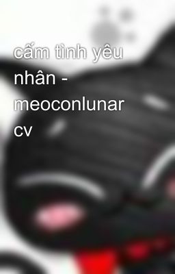 cấm tình yêu nhân - meoconlunar cv