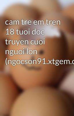 cam tre em tren 18 tuoi doc truyen cuoi nguoi lon (ngocson91.xtgem.com)