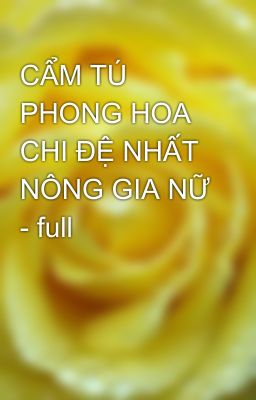 CẨM TÚ PHONG HOA CHI ĐỆ NHẤT NÔNG GIA NỮ - full