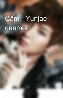 Cấm - Yunjae danmei