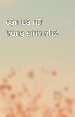 cặn bã nữ trùng sinh nhớ