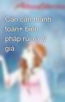 Cán cân thanh toán+ biện pháp rủi ro tỷ giá