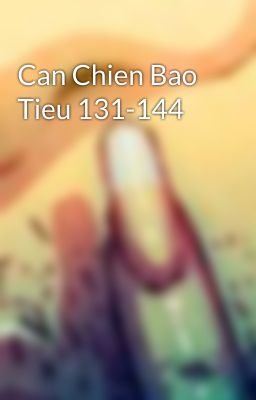 Can Chien Bao Tieu 131-144