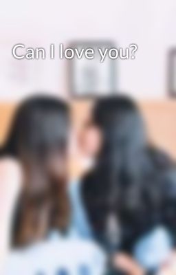 Can I love you?