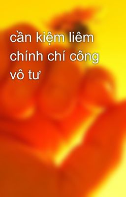 cần kiệm liêm chính chí công vô tư