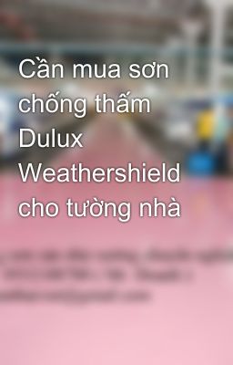 Cần mua sơn chống thấm Dulux Weathershield cho tường nhà