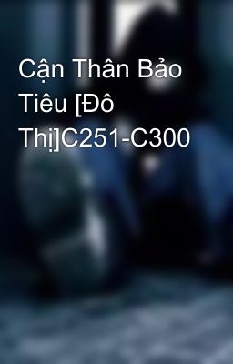 Cận Thân Bảo Tiêu [Đô Thị]C251-C300