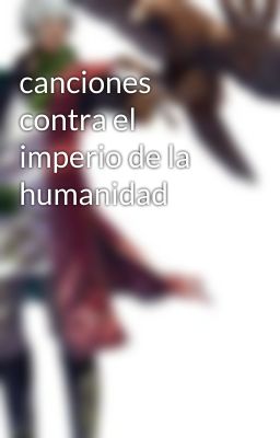 canciones  contra el imperio de la humanidad