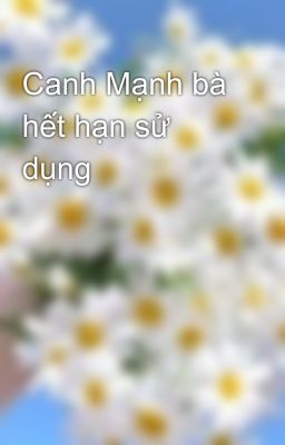 Canh Mạnh bà hết hạn sử dụng