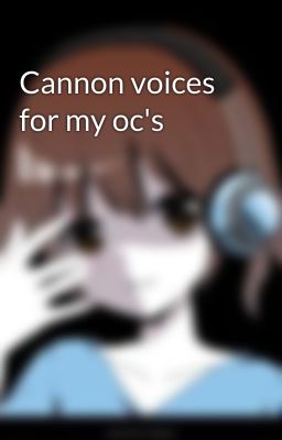 Cannon voices for my oc's