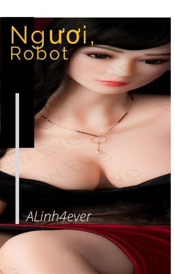 [Cao H][BH] Ngươi, Robot - Lại Ngọt Lại Hàm Đèn