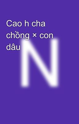 Cao h cha chồng × con dâu