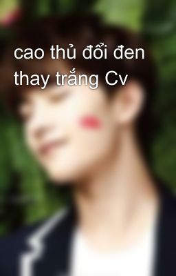 cao thủ đổi đen thay trắng Cv