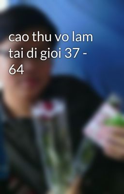 cao thu vo lam tai di gioi 37 - 64