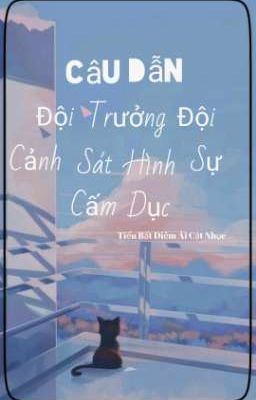 [CaoH/Edit] Câu Dẫn Đội Trưởng Đội Cảnh Sát Hình Sự  Cấm Dục